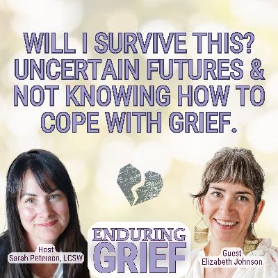 Will I Survive This? Uncertain Futures & Not Knowing How to Cope with Grief. -16