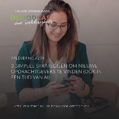 234: 3 Simpele strategieën om nieuwe opdrachtgevers te vinden (ook in een tijd van AI)