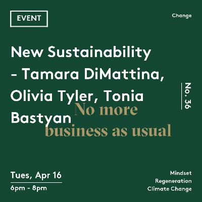 Ep 36: New Sustainability - Tamara DiMattina,  Olivia Tyler, Tonia Bastyan