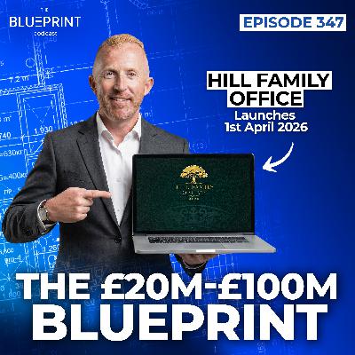 347 - The £20m-£100m Blueprint : Hill Family Office - Launches 1st April 2026