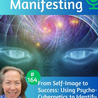 164: Self-Image to Success: Using Psycho-Cybernetics to Identify Manifestation Blocks