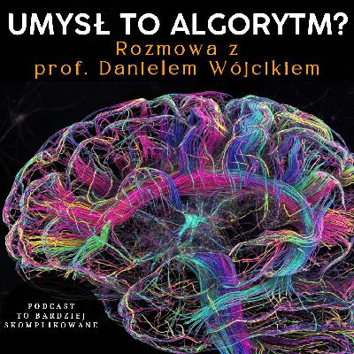 #43 - Czy umysł to tylko skomplikowany algorytm? Modelowanie mózgu | prof. Daniel Wójcik