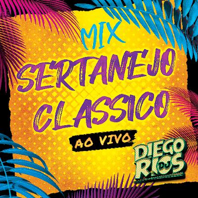 DJ DIEGO RIOS - MIX SERTANEJOS CLASSICOS AO VIVO
