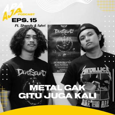 Eps. 15 - Metal Gak Gitu Juga Kali (ft. Shendy & Fahri)