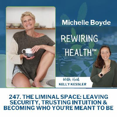 247. The Liminal Space: Leaving Security, Trusting Intuition & Becoming Who You’re Meant to Be with Michelle Boyde 247. The Liminal Space: Leaving Security, Trusting Intuition & Becoming Who You’re Meant to Be with Michelle Boyde