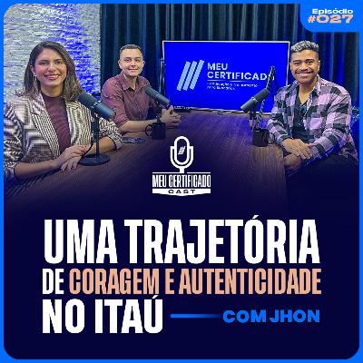 De Aprendiz a Líder: Coragem e Autenticidade no Banco Itaú com Jhon | MeuCertificadoCast #27