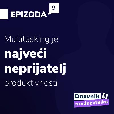 Multitasking je najveći neprijatelj produktivnosti.