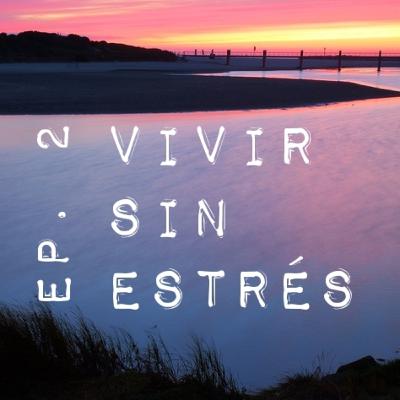 Ep. 2 VIVIR SIN ESTRÉS