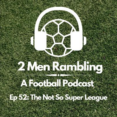 Ep 52 - The Not So Super League Ep 52 - The Not So Super League