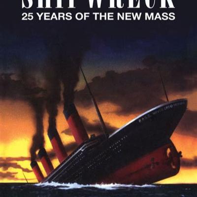 The Shipwreck of the Liturgy: A Critical Look at the New Mass