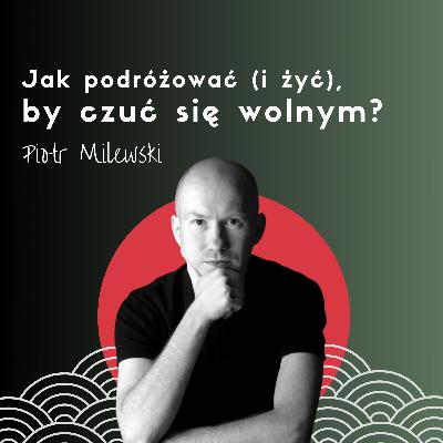 Jak podróżować (i żyć), by czuć się wolnym? Piotr Milewski