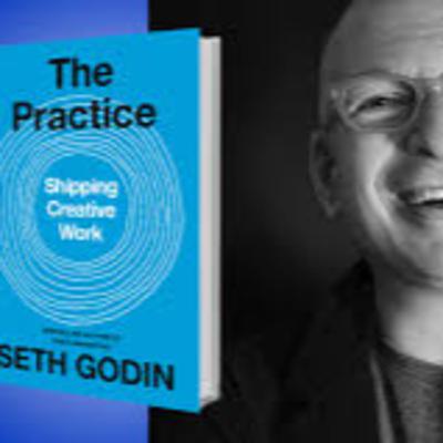 Seth Godin: The Practice - Shipping Creative Work Seth Godin: The Practice - Shipping Creative Work