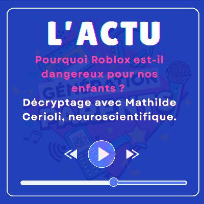 #44 [ACTU]Pourquoi le jeu vidéo Roblox est-il dangereux pour nos enfants ?  Décryptage avec Mathilde Cerioli, neuroscientifique