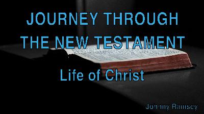 The Life of Christ | Journey through the New Testament (Johnny Ramsey) The Life of Christ | Journey through the New Testament (Johnny Ramsey)