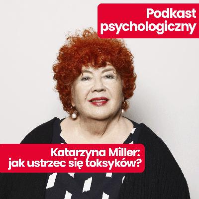 Podkast psychologiczny: Katarzyna Miller – jak rozpoznać toksyczny związek i uwolnić się od toksyków? Podkast psychologiczny: Katarzyna Miller – jak rozpoznać toksyczny związek i uwolnić się od toksyków?