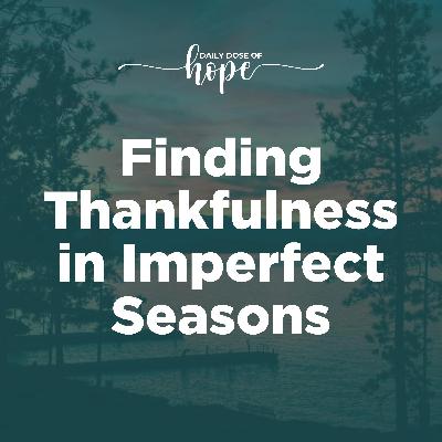 Finding Thankfulness in Imperfect Seasons EP 223 Finding Thankfulness in Imperfect Seasons EP 223