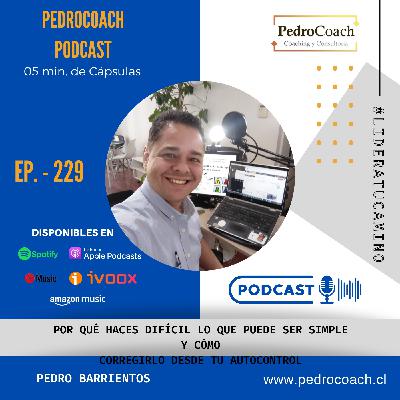Episodio 229 – Por qué haces difícil lo que puede ser simple y cómo corregirlo desde tu autocontrol.