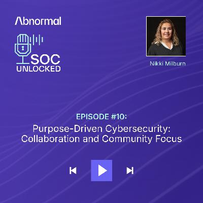 Purpose-Driven Cybersecurity: Collaboration and Community Focus with Nikki Milburn