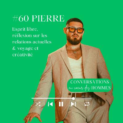 #60 Pierre : Esprit libre, réflexion sur les relations actuelles & voyage et créativité