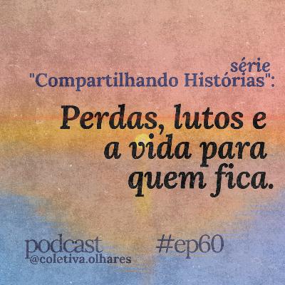 #60 - Série "Compartilhando Histórias": perdas, lutos e a vida para quem fica. #60 - Série "Compartilhando Histórias": perdas, lutos e a vida para quem fica.