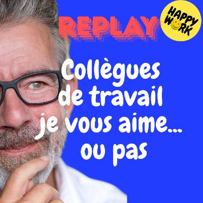 Happy Work - Bien-être au travail et management bienveillant - REPLAY- Collègues de travail je vous aime... ou pas