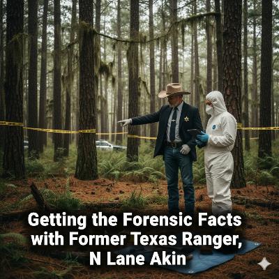 Getting the Forensic Facts with Former Texas Ranger, N Lane Akin Getting the Forensic Facts with Former Texas Ranger, N Lane Akin