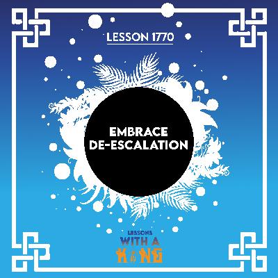 Lesson 1770: Embrace De-escalation Lesson 1770: Embrace De-escalation
