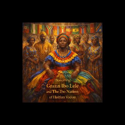 Episode 56:   Honoring Grann Ibo Lele and The Ibo Nation of Haitian Vodou