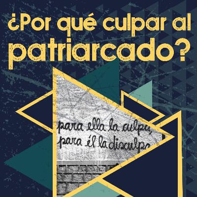 ¿Por qué culpar al patriarcado?