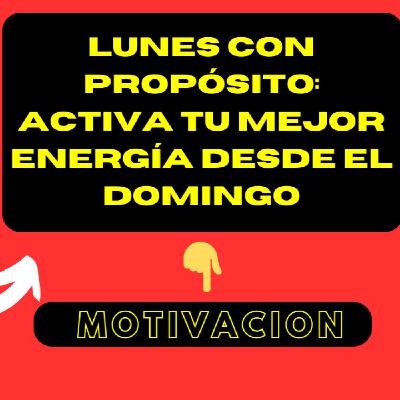 ✨ Lunes con Propósito: Activa tu Mejor Energía Desde el Domingo
