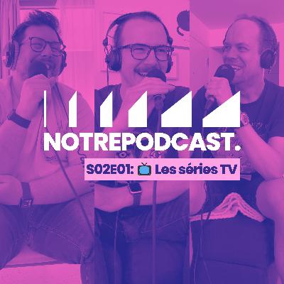 📺 Les séries TV (NotrePodcast. S02E01)