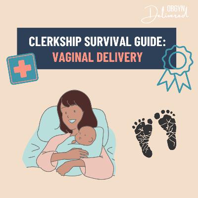 OBGYN Clerkship Survival Guide: Vaginal Delivery OBGYN Clerkship Survival Guide: Vaginal Delivery