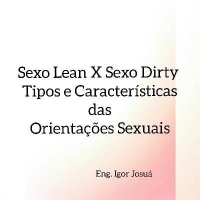 Sexo Lean X Sexo Dirty - Tipos e Características das Orientações Sexuais Sexo Lean X Sexo Dirty - Tipos e Características das Orientações Sexuais