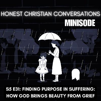 Finding Purpose in Suffering: How God Brings Beauty from Grief (MINISODE)