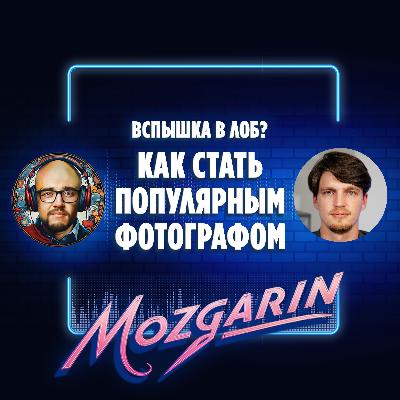 Три совета, как стать узнаваемым фотографом быстро - Никита Линейцев | Подкаст Мозгарин
