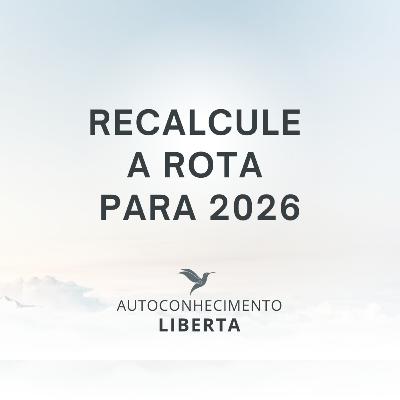 AUTOCONHECIMENTO #136 - RECALCULE A ROTA PARA 2026
