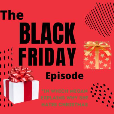 The Black Friday Epsiode! The Black Friday Epsiode!