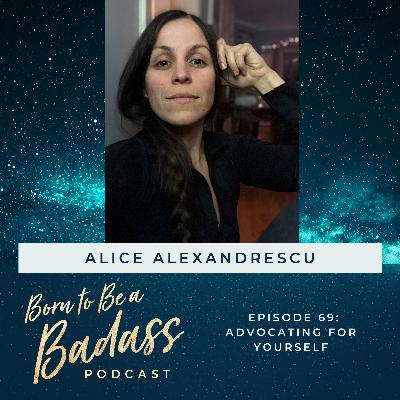 069 - INTERVIEW: Advocating for Yourself with Alice Alexandrescu