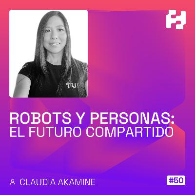 #50 - Robots y Personas: El Futuro Compartido (Claudia Akamine)