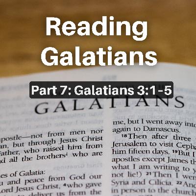 Reading Galatians (Part 7: Galatians 3:1–5) Reading Galatians (Part 7: Galatians 3:1–5)