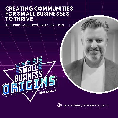Creating Communities for Small Businesses to Thrive feat. Peter Licata with The Field Creating Communities for Small Businesses to Thrive feat. Peter Licata with The Field