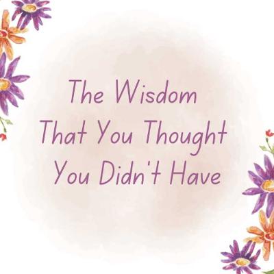 The Wisdom That You Thought You Didn't Have
