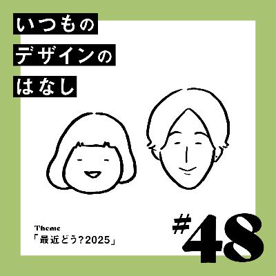#48 - 最近どう?2025【いつものデザインのはなし】