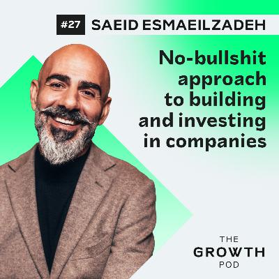#27 Saeid Esmaeilzadeh - no-bullshit approach to building and investing in companies