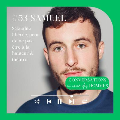 #53 Samuel Certenais : Sexualité libérée, peur de ne pas être à la hauteur & théâtre