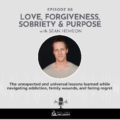 Love, Forgiveness, Sobriety & Purpose: Sean Hemeon on Healing His Inner Child - Ep. 96 Love, Forgiveness, Sobriety & Purpose: Sean Hemeon on Healing His Inner Child - Ep. 96