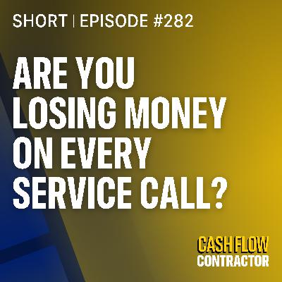 282 - Are You Losing Money on Every Service Call? 282 - Are You Losing Money on Every Service Call?