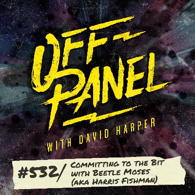 Off Panel #532: Committing to the Bit with Beetle Moses (aka Harris Fishman)