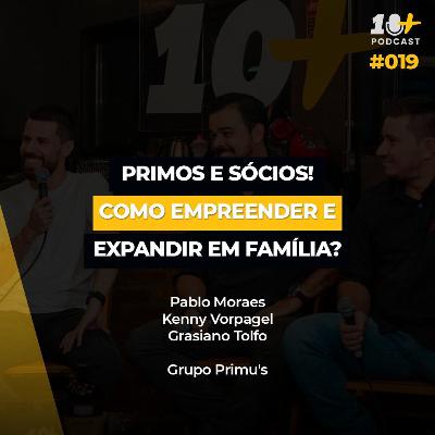 PRIMOS E SÓCIOS - Como empreender e expandir em família? 10+Podcast #019