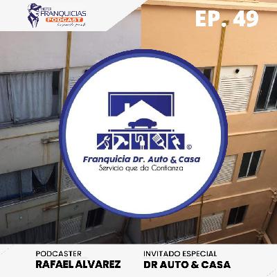 EP. 49: Dr Auto & Casa una franquicia Visionaria